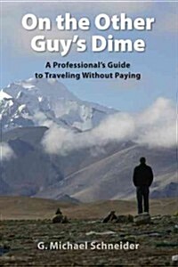 On the Other Guys Dime: A Professionals Guide to Traveling Without Paying (Paperback)