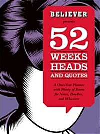 Believer Presents 52 Weeks, Heads, and Quotes: A One-Year Planner with Plenty of Room for Notes, Doodles, and Whatever (Paperback)