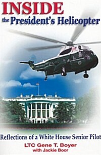 Inside the Presidents Helicopter: Reflections of a White House Senior Pilot (Paperback)