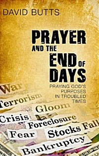 Prayer and the End of Days: Praying Gods Purposes in Troubled Times (Paperback)