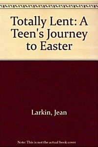 Totally Lent: A Teens Journey to Easter (Paperback)