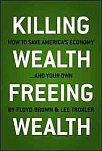 [중고] Killing Wealth, Freeing Wealth: How to Save America｀s Economy... and Your Own (Hardcover)