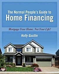 The Normal Peoples Guide to Home Financing (Paperback)
