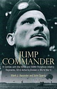 Jump Commander: In Combat with the 505th and 508th Parachute Infantry Regiments, 82nd Airborne Division in World War II (Hardcover)