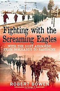Fighting with the Screaming Eagles: With the 101st Airborne from Normandy to Bastogne (Paperback)