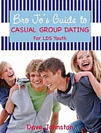 Bro Jos Guide to Casual Group Dating: For LDS Youth (Paperback)