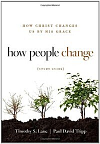 How People Change: How Christ Changes Us by His Grace (Paperback, Study Guide)