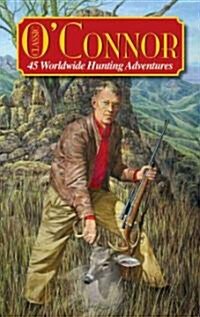 Classic OConnor: 45 Worldwide Hunting Adventures (Hardcover)