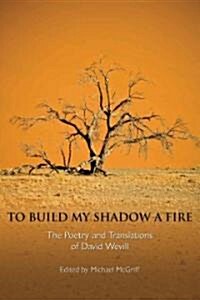 To Build My Shadow a Fire: The Poetry and Translations of David Wevill (Paperback)