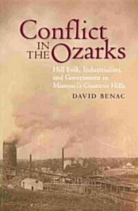 Conflict in the Ozarks: Hill Folk, Industrialists, and Government Vie for Missouris Courtois Hills (Paperback)