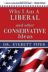 Why I Am a Liberal & Other Conservative Ideas (Paperback)