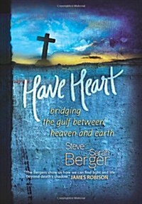 Have Heart: Bridging the Gulf Between Heaven and Earth (Hardcover)