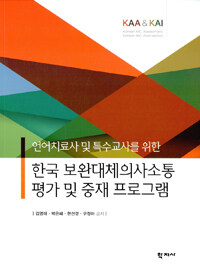 (언어치료사 및 특수교사를 위한) 한국 보완대체의사소통 평가 및 중재 프로그램 =Program of the Korean AAC assessment (KAA) & intervention (KAI) : for the speech therapists and special educators 