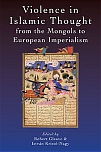 Violence in Islamic Thought from the Mongols to European Imperialism (Hardcover)