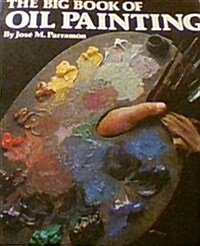 The Big Book of Oil Painting: The History, the Studio, the Materials, the Techniques, the Subjects, the Theory and the Practice of Oil Painting (Hardcover, Complete Numbers Starting with 1, 1st Ed)