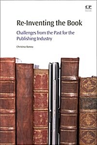 Re-Inventing the Book : Challenges from the Past for the Publishing Industry (Paperback)