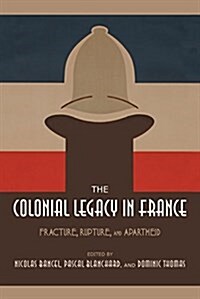 The Colonial Legacy in France: Fracture, Rupture, and Apartheid (Hardcover)