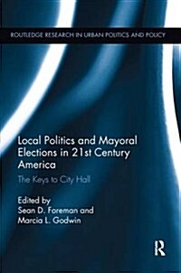 Local Politics and Mayoral Elections in 21st Century America : The Keys to City Hall (Paperback)