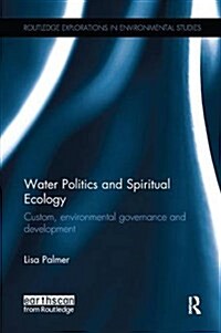 Water Politics and Spiritual Ecology: Custom, Environmental Governance and Development (Paperback)