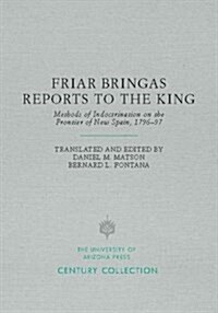 Friar Bringas Reports to the King: Methods of Indoctrination on the Frontier of New Spain, 1796-97 (Paperback)