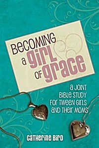 Becoming a Girl of Grace: A Bible Study for Tween Girls & Their Moms (Paperback)