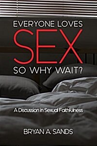 Everyone Loves Sex: So Why Wait? a Discussion in Sexual Faithfulness (Paperback)
