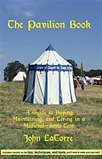 The Pavilion Book: A Guide to Buying, Maintaining, and Living in a Medieval-Style Tent (Paperback)