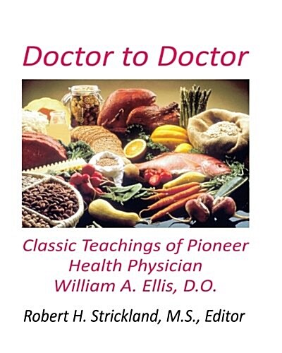 Doctor to Doctor: Classic Teachings of Pioneer Health Physician William A. Ellis, D.O. (Paperback)