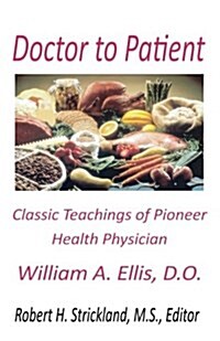 Doctor to Patient: The Classic Teachings of William A. Ellis, D.O. Pioneer Health Physician (Paperback)