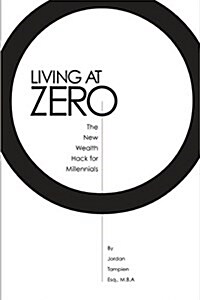 Living at Zero: The New Wealth Hack for Millennials (Paperback)