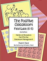 The Positive Classroom Field Guide (K-5) 2nd Edition: Hands-On Resources for Effective Classroom Management (Paperback)