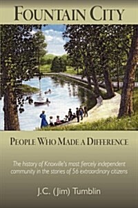 Fountain City: People Who Made a Difference: The History of Knoxvilles Most Fiercely Independent Community in the Stories of 56 Extr (Paperback)