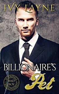 The Billionaires Pet (A Scandals of the Bad Boy Billionaires Romance) (Paperback)