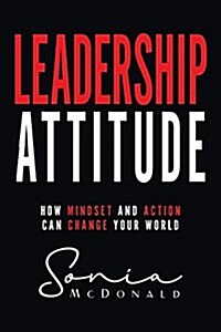 Leadership Attitude: How Mindset and Action Can Change Your World (Paperback)