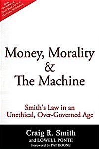 Money, Morality & the Machine: Smiths Law in an Unethical, Over-Governed Age (Paperback)