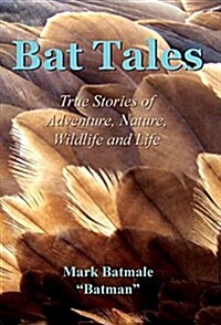 Bat Tales: True Stories of Adventure, Nature, Wildlife and Life (Hardcover)