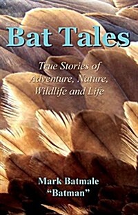 Bat Tales: True Stories of Adventure, Nature, Wildlife and Life (Paperback)