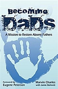 Becoming Dads: A Mission to Restore Absent Fathers (Paperback)