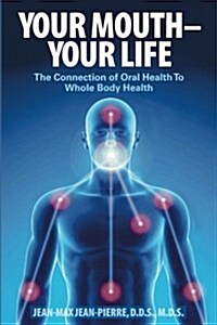 Your Mouth - Your Life: The Connection of Oral Health to Whole Body Health (Paperback)