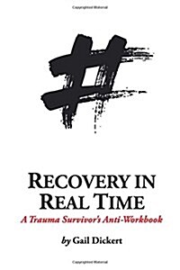 Recovery in Real Time: A Trauma Survivors Anti-Workbook (Paperback)