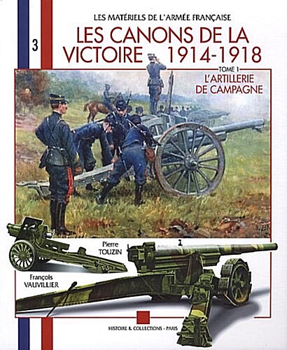 Les Canons de la Victoire 1914 - 1918: Tome 1: LArtillerie de Campagne (Paperback)
