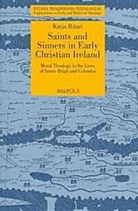 STT 03 Saints and Sinners in Early Christian Ireland: Moral Theology in the Lives of Saints Brigit and Columba, Ritari: Moral Theology in the Lives of (Paperback)