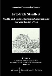 Stadte Und Landschaften in Griechenland Zur Zeit Konig Ottos (1833-1862): Eine Periegese Von Friedrich Stauffert (Hardcover)