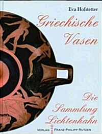 Die Vasensammlung Lichtenhahn. Griechische Vasen: Glauben, Denken Und Feiern Im Antiken Griechenland. Einblicke (Hardcover)