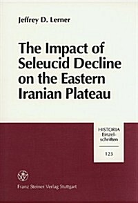 The Impact of Seleucid Decline on the Eastern Iranian Plateau (Hardcover)