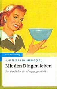 Mit Den Dingen Leben: Zur Geschichte Der Alltagsgegenstande (Hardcover)