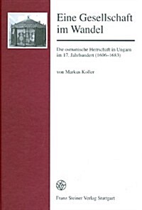 Eine Gesellschaft Im Wandel: Die Osmanische Herrschaft in Ungarn Im 17. Jahrhundert (1606-1683) (Hardcover)