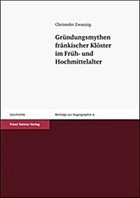 Grundungsmythen Frankischer Kloster Im Fruh- Und Hochmittelalter (Paperback)
