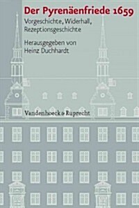 Der Pyrenaenfriede 1659: Vorgeschichte, Widerhall, Rezeptionsgeschichte (Hardcover)