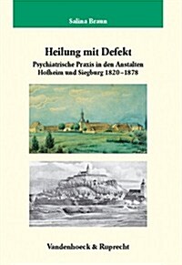 Heilung Mit Defekt: Psychiatrische Praxis an Den Anstalten Hofheim Und Siegburg 1820-1878 (Hardcover)